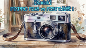 Kodak PIXPRO FZ45 vs FZ55で比較！