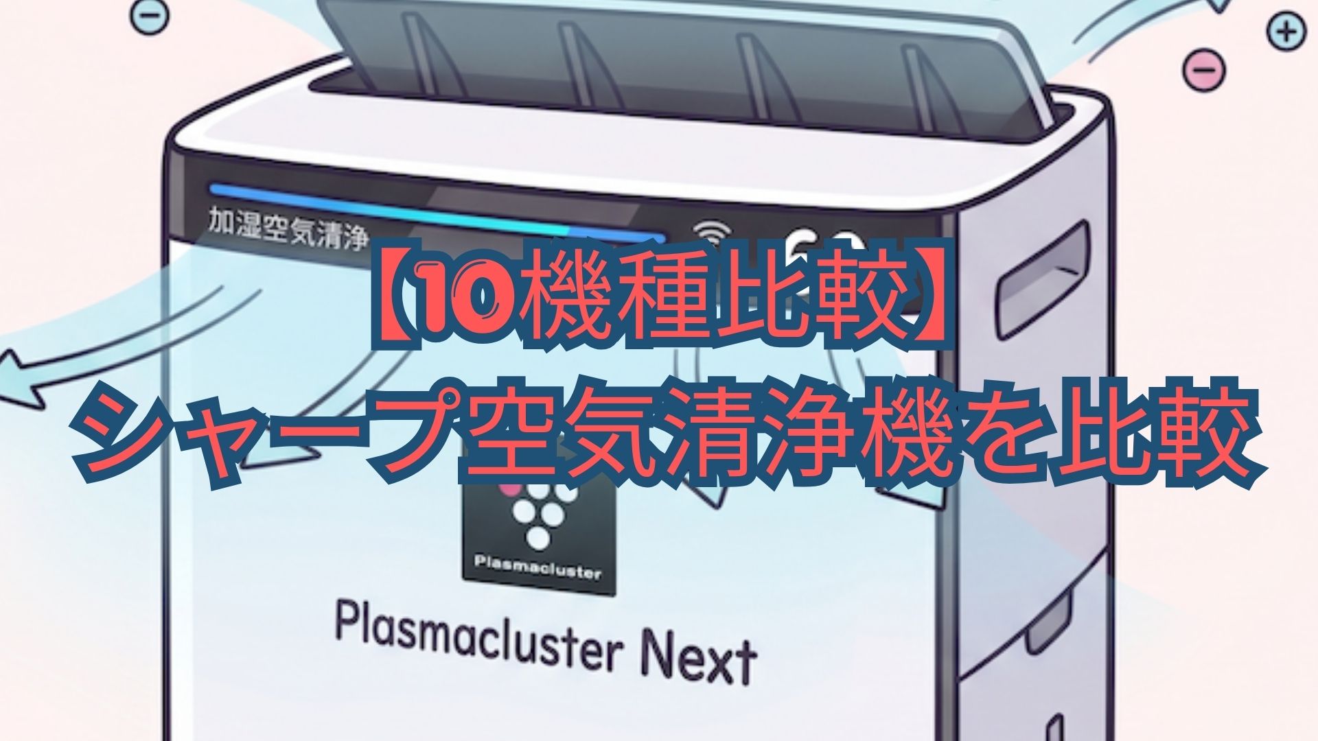 【10機種比較】シャープ空気清浄機を比較！KC、FU、FP、KIシリーズのプラズマクラスター・加湿・価格で違いを解説