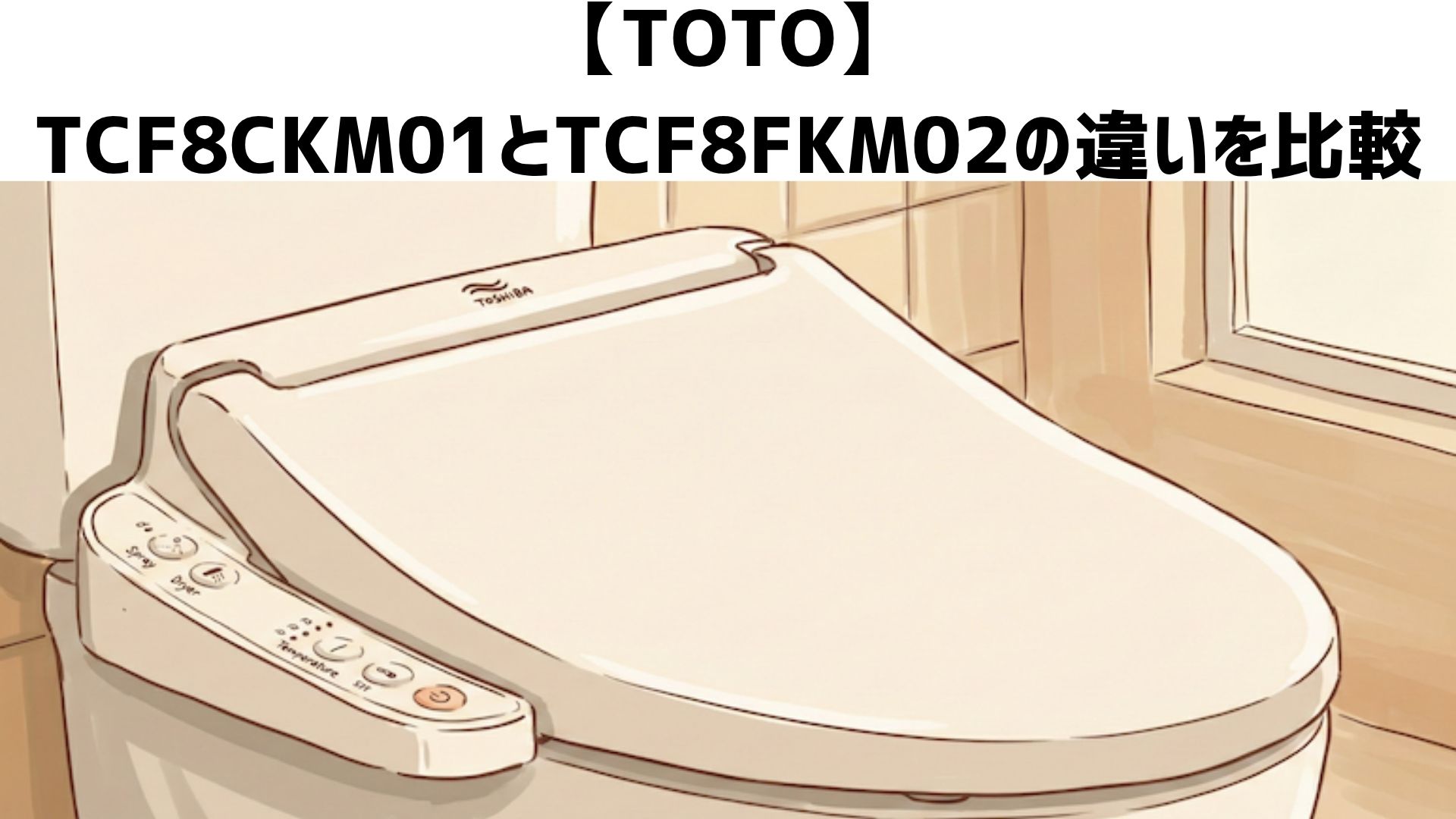 【TOTO】TCF8CKM01とTCF8FKM02の違いを比較！口コミ・レビューから新型と型落ちのどっちがおすすめか解説