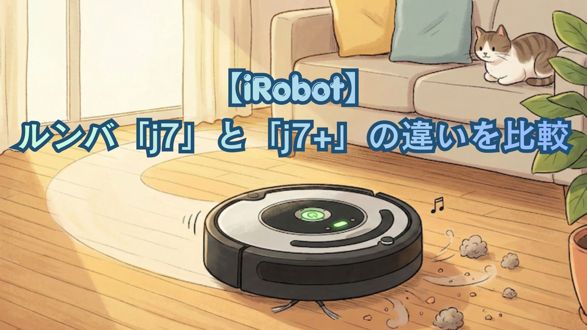 【iRobot】ルンバ「j7」と「j7+」の違いを比較！共通機能・口コミ・どっちがいいかおすすめかを解説