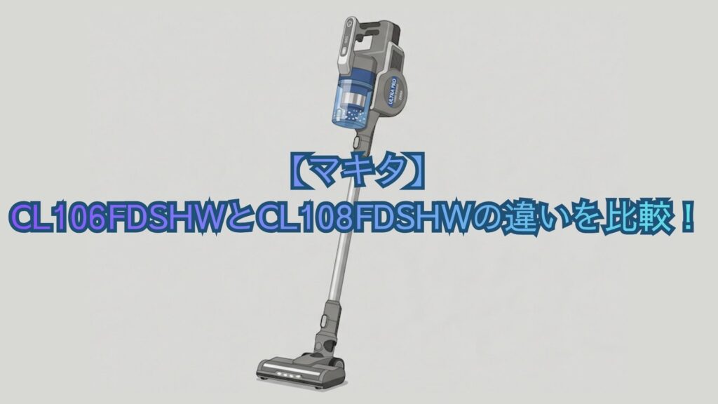【マキタ】CL106FDSHWとCL108FDSHWの違いを比較！口コミからどっちがいいかおすすめを解説