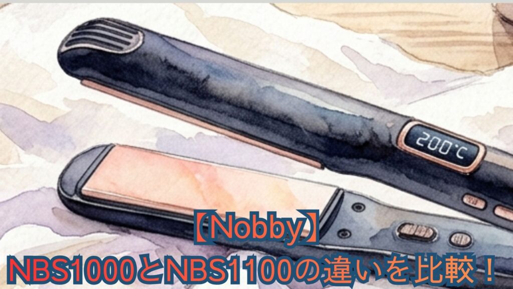 【Nobby】NBS1000とNBS1100の違いを比較！ノビーのヘアアイロンの立ち上がり・コーティング・保証と口コミでどっちがいいかおすすめを解説